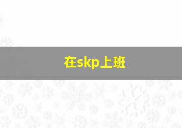 在skp上班