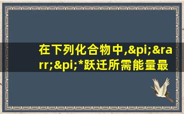 在下列化合物中,π→π*跃迁所需能量最大的化合物是