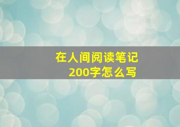 在人间阅读笔记200字怎么写