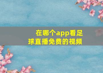 在哪个app看足球直播免费的视频