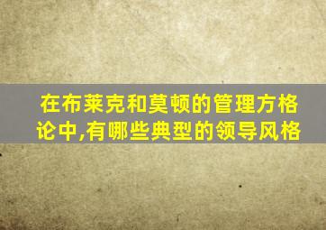 在布莱克和莫顿的管理方格论中,有哪些典型的领导风格