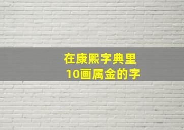 在康熙字典里10画属金的字