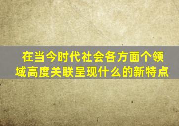 在当今时代社会各方面个领域高度关联呈现什么的新特点