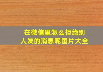 在微信里怎么拒绝别人发的消息呢图片大全