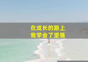 在成长的路上我学会了坚强