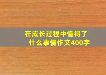 在成长过程中懂得了什么事情作文400字