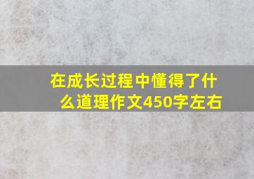 在成长过程中懂得了什么道理作文450字左右