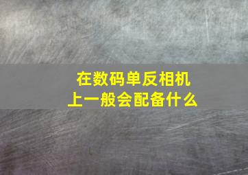 在数码单反相机上一般会配备什么