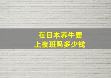 在日本养牛要上夜班吗多少钱