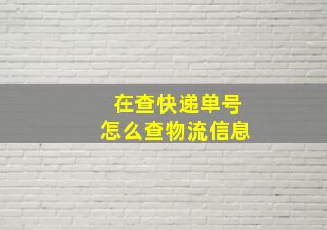 在查快递单号怎么查物流信息