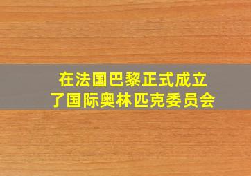 在法国巴黎正式成立了国际奥林匹克委员会