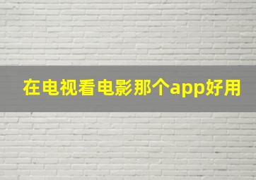 在电视看电影那个app好用