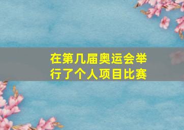 在第几届奥运会举行了个人项目比赛