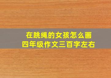 在跳绳的女孩怎么画四年级作文三百字左右