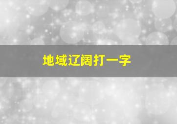 地域辽阔打一字