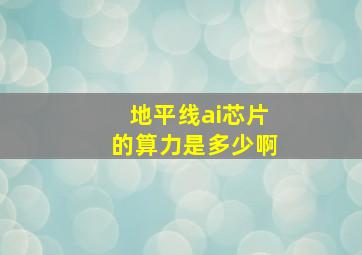 地平线ai芯片的算力是多少啊