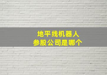 地平线机器人参股公司是哪个