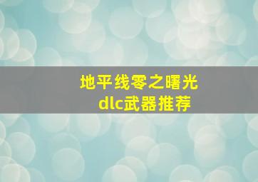 地平线零之曙光dlc武器推荐