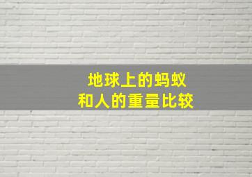 地球上的蚂蚁和人的重量比较