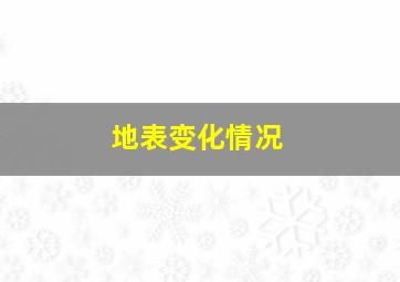 地表变化情况