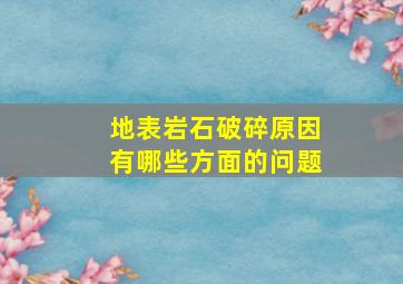 地表岩石破碎原因有哪些方面的问题