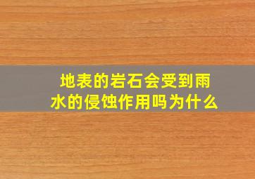 地表的岩石会受到雨水的侵蚀作用吗为什么