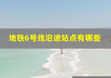 地铁6号线沿途站点有哪些