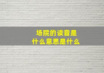 场院的读音是什么意思是什么