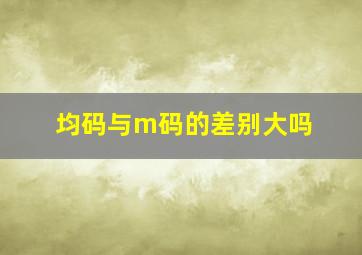 均码与m码的差别大吗