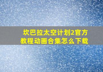 坎巴拉太空计划2官方教程动画合集怎么下载