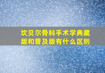 坎贝尔骨科手术学典藏版和普及版有什么区别