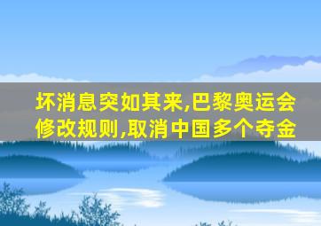 坏消息突如其来,巴黎奥运会修改规则,取消中国多个夺金