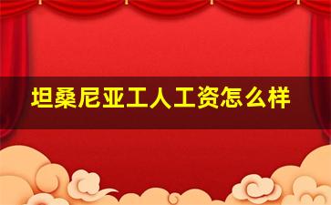 坦桑尼亚工人工资怎么样