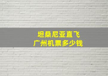 坦桑尼亚直飞广州机票多少钱