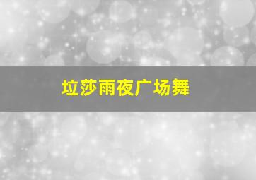 垃莎雨夜广场舞