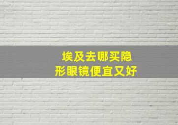 埃及去哪买隐形眼镜便宜又好