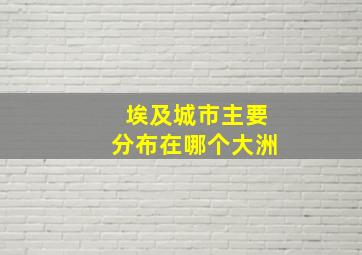 埃及城市主要分布在哪个大洲