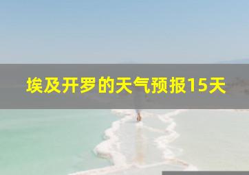 埃及开罗的天气预报15天