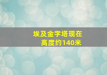 埃及金字塔现在高度约140米