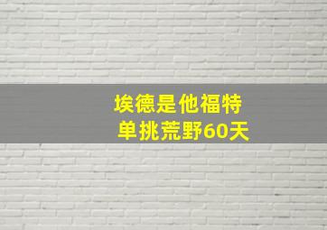 埃德是他福特单挑荒野60天