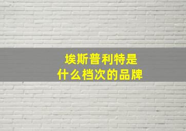 埃斯普利特是什么档次的品牌