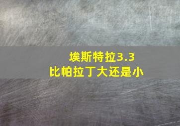 埃斯特拉3.3比帕拉丁大还是小