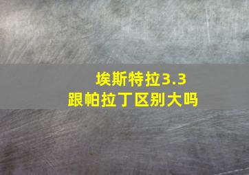 埃斯特拉3.3跟帕拉丁区别大吗