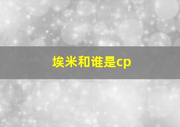 埃米和谁是cp