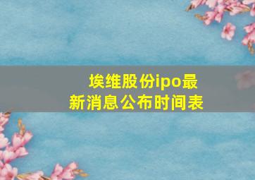 埃维股份ipo最新消息公布时间表