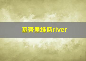 基努里维斯river