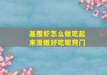 基围虾怎么做吃起来滑嫩好吃呢窍门