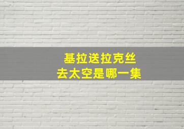 基拉送拉克丝去太空是哪一集