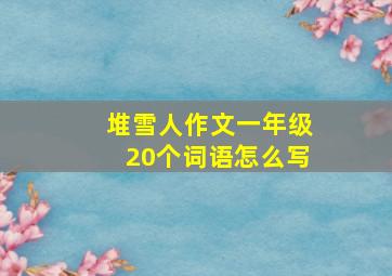 堆雪人作文一年级20个词语怎么写