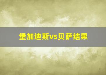 堡加迪斯vs贝萨结果